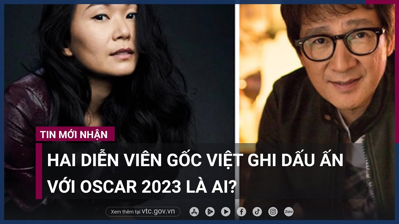 Hai diễn viên gốc Việt ghi dấu ấn với Oscar 2023 là ai?